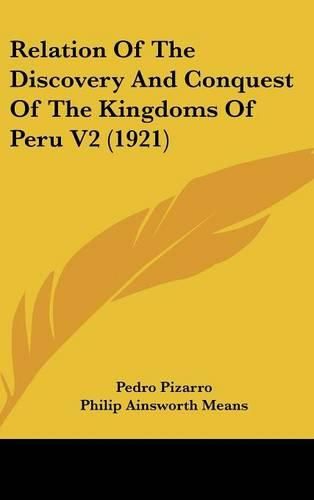 Relation of the Discovery and Conquest of the Kingdoms of Peru V2 (1921)