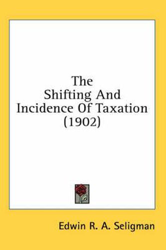 Cover image for The Shifting and Incidence of Taxation (1902)