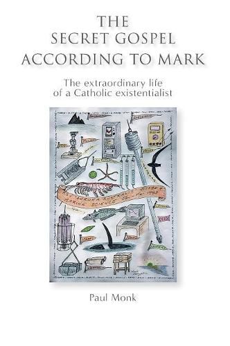 Cover image for The Secret Gospel According to Mark: The extraordinary life of a Catholic existentialist