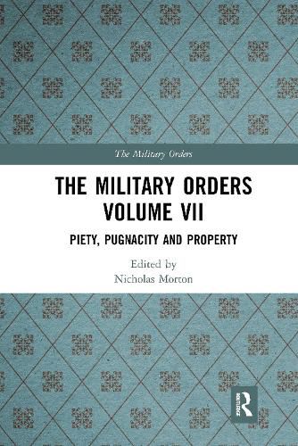 The Military Orders Volume VII: Piety, Pugnacity and Property