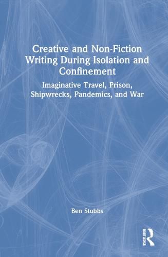 Creative and Non-fiction Writing during Isolation and Confinement: Imaginative Travel, Prison, Shipwrecks, Pandemics, and War