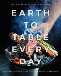 Cover image for Earth To Table Every Day: Cooking with Good Ingredients Through the Seasons