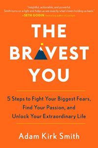 Cover image for The Bravest You: Five Steps to Fight Your Biggest Fears, Find Your Passion, and Unlock Your Extraordinary Life