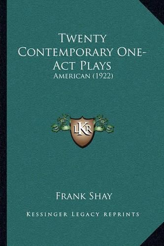 Twenty Contemporary One-Act Plays Twenty Contemporary One-Act Plays: American (1922) American (1922)