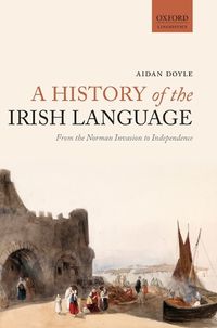 Cover image for A History of the Irish Language: From the Norman Invasion to Independence