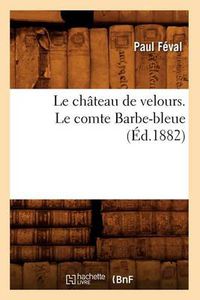 Cover image for Le Chateau de Velours. Le Comte Barbe-Bleue (Ed.1882)