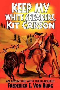 Cover image for Keep My White Sneakers, Kit Carson: An Adventure with the Blackfeet