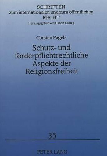 Schutz- Und Foerderpflichtrechtliche Aspekte Der Religionsfreiheit: Zugleich Ein Beitrag Zur Auslegung Eines Speziellen Freiheitsrechts