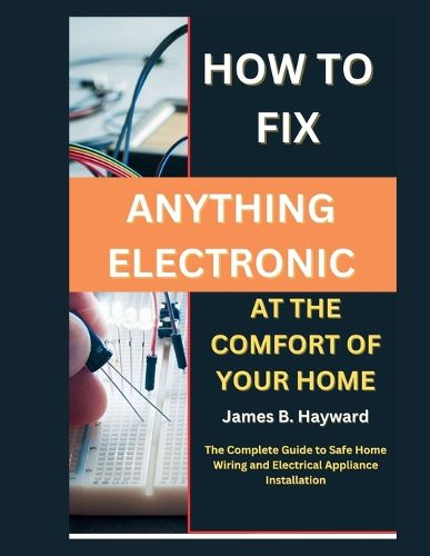 How To Fix Anything Electronic At The Comfort Of Your Home
