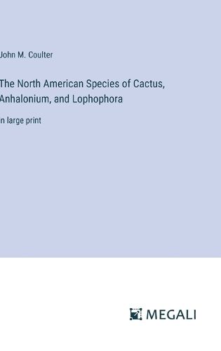 The North American Species of Cactus, Anhalonium, and Lophophora