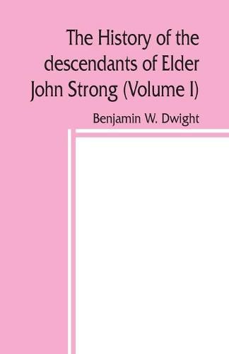 Cover image for The history of the descendants of Elder John Strong, of Northampton, Mass (Volume I)