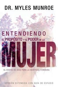 Cover image for Entendiendo El Proposito Y El Poder de la Mujer: El Diseno de Dios Para La Identidad Femenina (Spanish Language Edition, Understanding the Purpose and