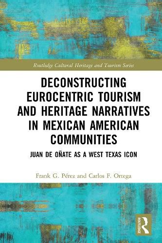 Deconstructing Eurocentric Tourism and Heritage Narratives in Mexican American Communities: Juan de Onate as a West Texas Icon