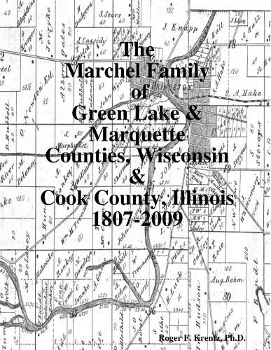 Cover image for The Marchel Family of Green Lake & Marquette Counties, Wisconsin & Cook County, Illinois 1807-2009