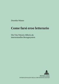 Cover image for Come farsi eroe letterario: Die  Vita  Vittorio Alfieris als intertextuelles Bezugssystem