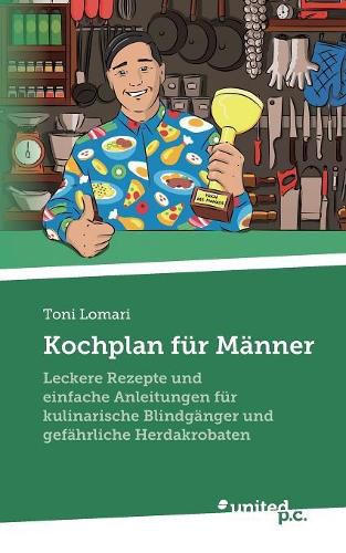Cover image for Kochplan fur Manner: Leckere Rezepte und einfache Anleitungen fur kulinarische Blindganger und gefahrliche Herdakrobaten