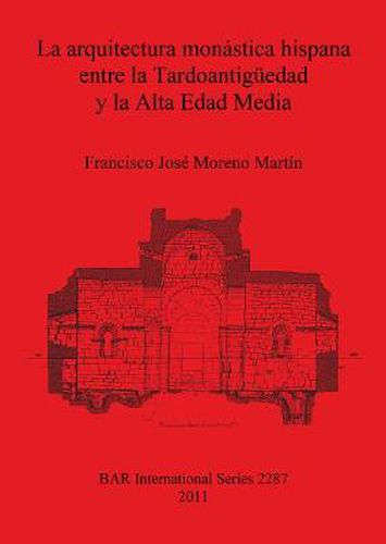 Cover image for La arquitectura monastica hispana entre la Tardoantiguedad y la Alta Edad Media