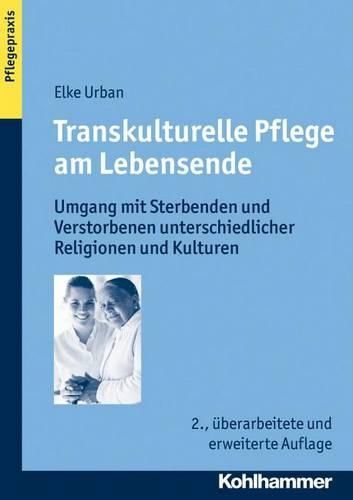 Cover image for Transkulturelle Pflege Am Lebensende: Umgang Mit Sterbenden Und Verstorbenen Unterschiedlicher Religionen Und Kulturen