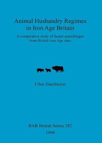 Cover image for Animal husbandry regimes in Iron Age Britain: A comparative study of faunal assemblages from British Iron Age sites