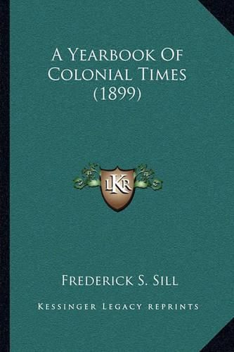 Cover image for A Yearbook of Colonial Times (1899)