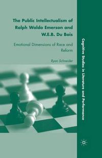 Cover image for The Public Intellectualism of Ralph Waldo Emerson and W.E.B. Du Bois: Emotional Dimensions of Race and Reform