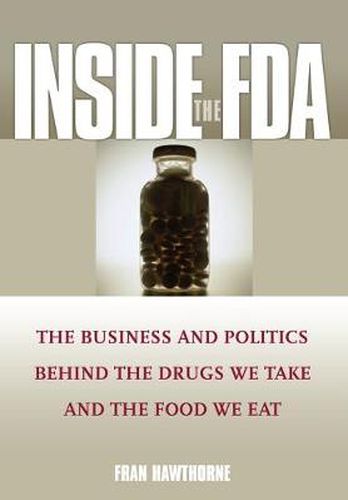 Cover image for Inside the FDA: The Business and Politics Behind the Drugs We Take and the Food We Eat