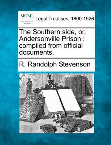 The Southern Side, Or, Andersonville Prison: Compiled from Official Documents.