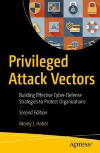 Cover image for Privileged Attack Vectors: Building Effective Cyber-Defense Strategies to Protect Organizations