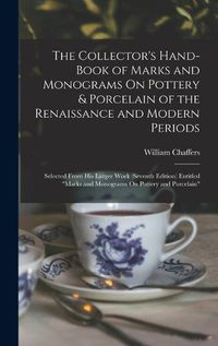 Cover image for The Collector's Hand-Book of Marks and Monograms On Pottery & Porcelain of the Renaissance and Modern Periods