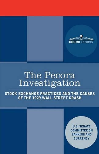 Cover image for The Pecora Investigation: Stock Exchange Practices and the Causes of the 1929 Wall Street Crash