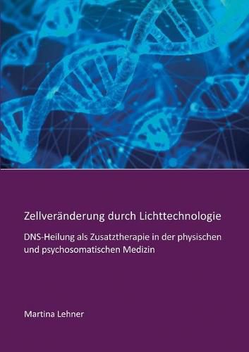 Cover image for Zellveranderung durch Lichttechnologie: DNS-Heilung als Zusatztherapie in der physischen und psychosomatischen Medizin