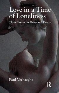 Cover image for Love in a Time of Loneliness: Three Essays on Drive and Desire