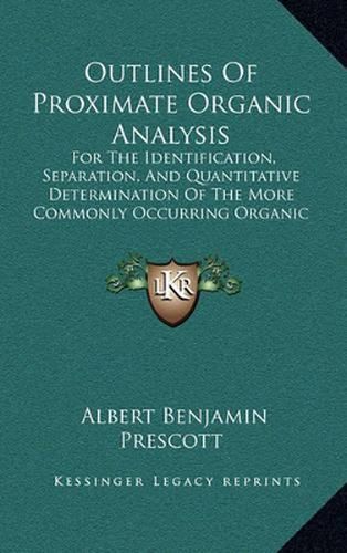 Outlines of Proximate Organic Analysis: For the Identification, Separation, and Quantitative Determination of the More Commonly Occurring Organic Compounds (1875)