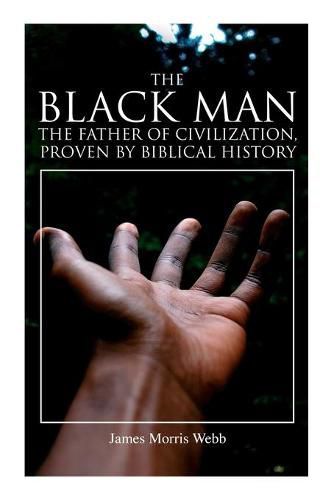 Cover image for The Black Man, the Father of Civilization, Proven by Biblical History