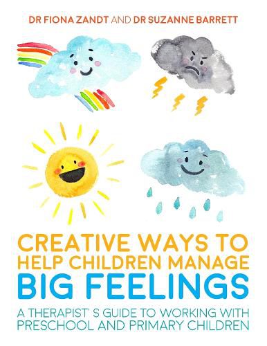 Cover image for Creative Ways to Help Children Manage BIG Feelings: A Therapist's Guide to Working with Preschool and Primary Children