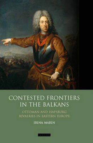 Cover image for Contested Frontiers in the Balkans: Ottoman and Habsburg Rivalries in Eastern Europe