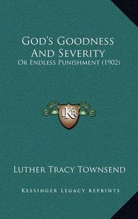 Cover image for God's Goodness and Severity: Or Endless Punishment (1902)