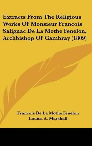 Cover image for Extracts from the Religious Works of Monsieur Francois Salignac de La Mothe Fenelon, Archbishop of Cambray (1809)