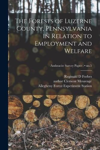 Cover image for The Forests of Luzerne County, Pennsylvania in Relation to Employment and Welfare; no.5
