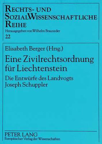 Eine Zivilrechtsordnung Fuer Liechtenstein: Die Entwuerfe Des Landvogts Joseph Schuppler
