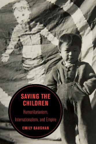 Cover image for Saving the Children: Humanitarianism, Internationalism, and Empire