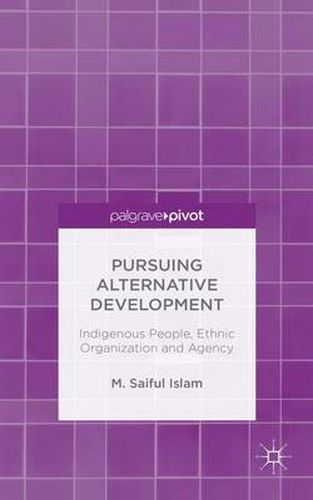 Cover image for Pursuing Alternative Development: Indigenous People, Ethnic Organization and Agency