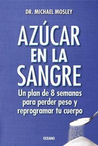Cover image for Azucar En La Sangre. Un Plan de 8 Semanas Para Perder Peso Y Reprogramar Tu Cuerpo