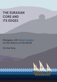 Cover image for The Eurasian Core and Its Edges: Dialogues with Wang Gungwu on the History of the World