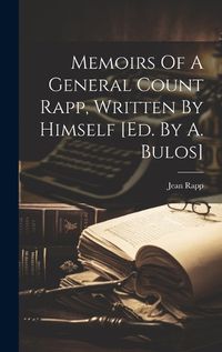 Cover image for Memoirs Of A General Count Rapp, Written By Himself [ed. By A. Bulos]