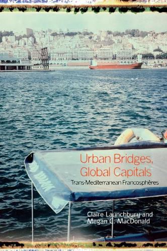 Cover image for Urban Bridges, Global Capital(s): Trans-Mediterranean Francospheres