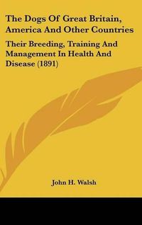 Cover image for The Dogs of Great Britain, America and Other Countries: Their Breeding, Training and Management in Health and Disease (1891)