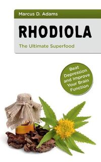 Cover image for Rhodiola - The Ultimate Superfood: Beat Depression and Improve Your Brain Function