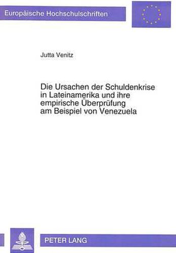 Cover image for Die Ursachen Der Schuldenkrise in Lateinamerika Und Ihre Empirische Ueberpruefung Am Beispiel Von Venezuela