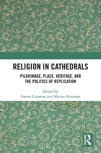 Cover image for Religion in Cathedrals: Pilgrimage, Place, Heritage, and the Politics of Replication